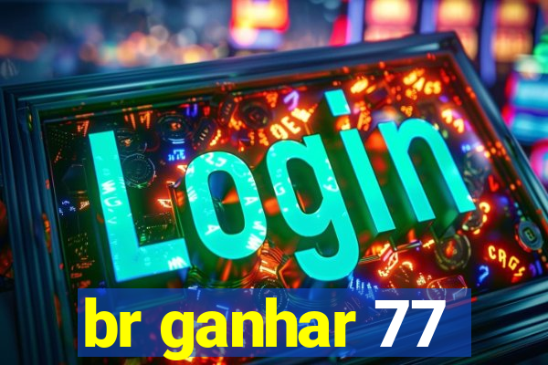 br ganhar 77